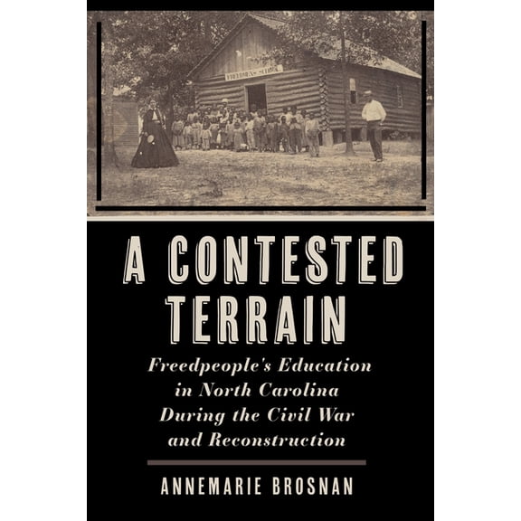 Reconstructing America A Contested Terrain: Freedpeople's Education in North Carolina During the Civil War and Reconstruction, (Hardcover)