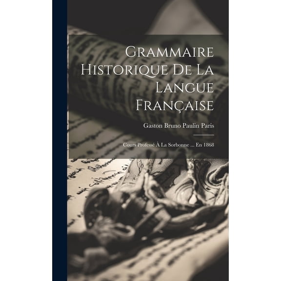 Grammaire Historique De La Langue Française: Cours Professé À La Sorbonne ... En 1868 (Hardcover)