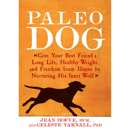 Paleo Dog : Give Your Best Friend a Long Life, Healthy Weight, and Freedom from Illness by Nurturing His Inner (Long Best Friend Poems)