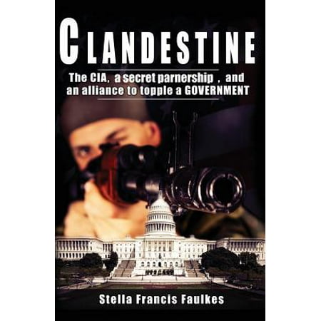 Clandestine The Cia A Secret Partnership And An Alliance To Topple A Government Walmart Com