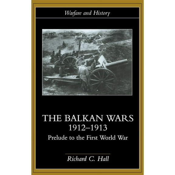 Warfare and History The Balkan Wars 1912-1913: Prelude to the First World War, (Paperback)