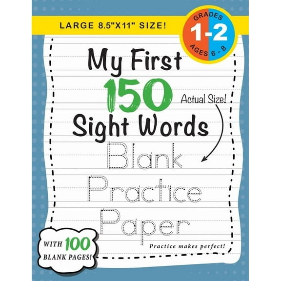 My First 150 Sight Words My First 150 Sight Words Blank Practice Paper (Large 8.5"x11" Size!): (Ages 6-8) 100 Pages of Blank Practice Paper! (Com, Book 6, (Paperback)