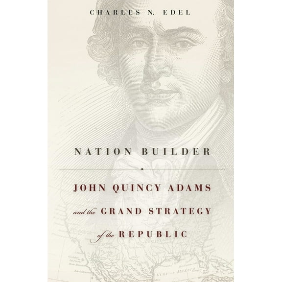 Nation Builder: John Quincy Adams and the Grand Strategy of the Republic (Hardcover)