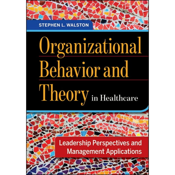 Organizational Behavior and Theory in Healthcare: Leadership Perspectives and Management Applications, (Hardcover)