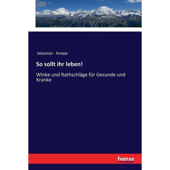 So sollt ihr leben!: Winke und Rathschläge für Gesunde und Kranke, (Paperback)