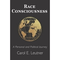 Race Consciousness: A Personal and Political Journey (Paperback) by Carol E Leutner