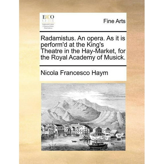 Radamistus. an Opera. as It Is Perform'd at the King's Theatre in the Hay-Market, for the Royal Academy of Musick., (Paperback)