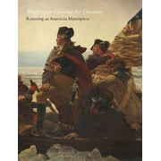 Washington Crossing the Delaware : Restoring an American Masterpiece 9780300176421