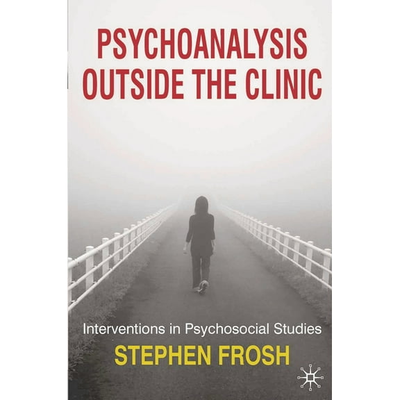 Psychoanalysis Outside the Clinic: Interventions in Psychosocial Studies, (Paperback)