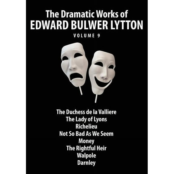 The Dramatic Works of Edward Bulwer Lytton, Vol. 9, (Paperback)