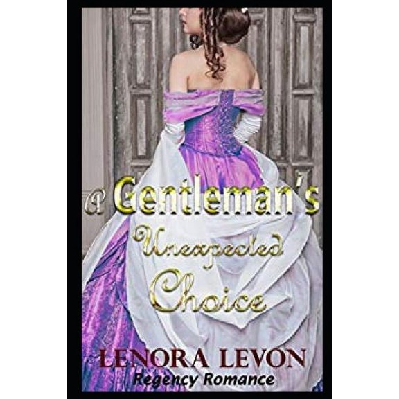 Regency Romance: A Gentleman's Unexpected Choice: Clean and Wholesome Historical Romance, (Paperback)