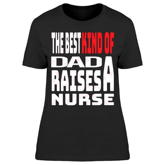 Best Kind Of Dad Raises A Nurse T-Shirt Women -Image by Shutterstock, Female 3X-Large