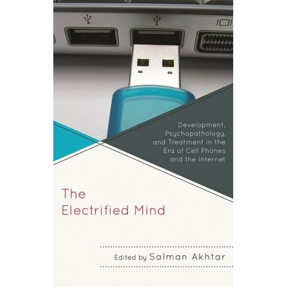 Margaret S. Mahler Electrified Mind: Development, Psychopathology, and Treatment in the Era of Cell Phones and the Internet, (Hardcover)