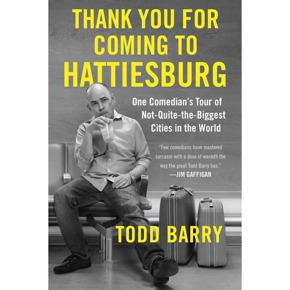 Thank You for Coming to Hattiesburg: One Comedian's Tour of Not-Quite-The-Biggest Cities in the World, (Paperback)