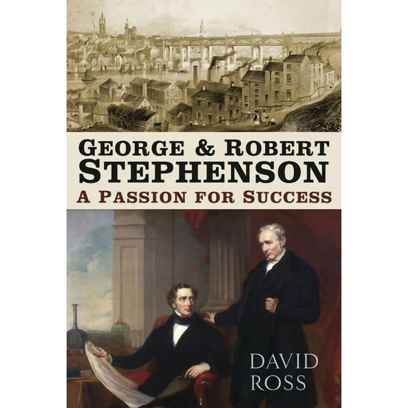 George and Robert Stephenson : A Passion for Success (Edition 2) (Paperback)