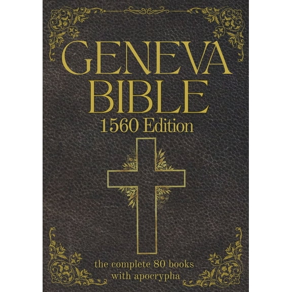 Geneva Bible 1560 Edition (Annotated) with Apocrypha: The Complete English Scriptures with 80 Books of the Old Testament, (Paperback)