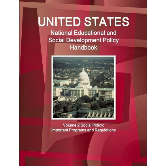 Us National Educational and Social Development Policy Handbook Volume 2 Social Policy: Important Programs and Regulations
