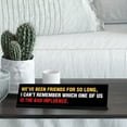 thumbnail image 2 of We’ve Been Friends For So Long, I Can’t Remember Which One Of Us Is The Bad Influence, Black Frame, Desk Sign (2x8"), 2 of 3