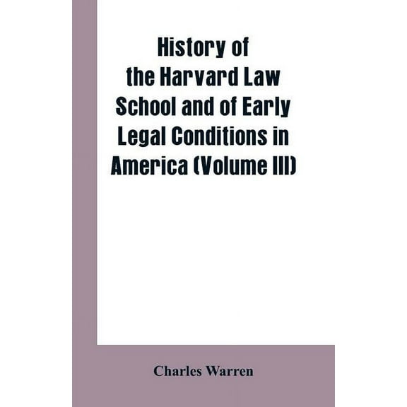 History of the Harvard Law School and of Early Legal Conditions in America (Volume III), (Paperback)