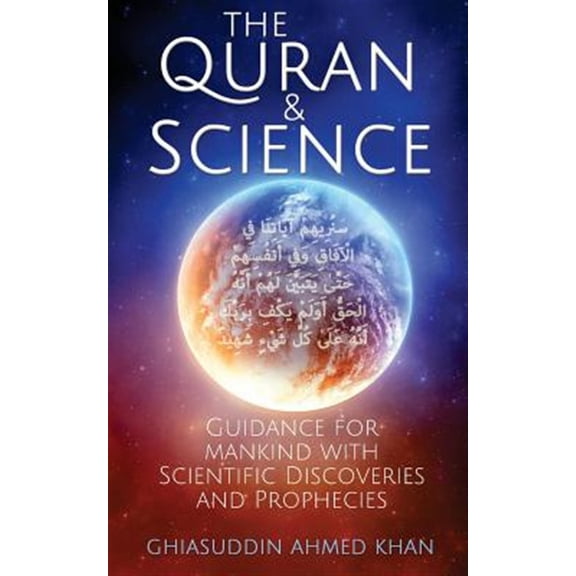 The Quran and Science: Guidance for Mankind with Scientific Discoveries and Prophecies (Paperback) by Ghiasuddin Ahmed Khan