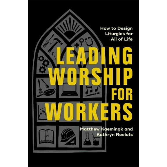 Leading Worship for Workers: How to Design Liturgies for All of Life, (Paperback)