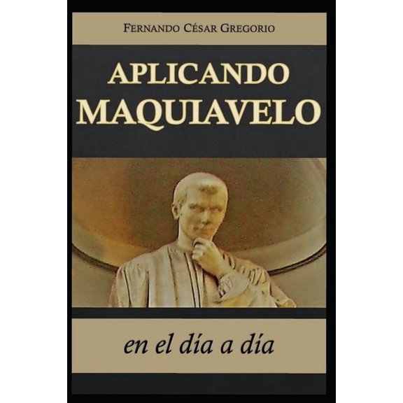 Aplicando Maquiavelo en el d?a a d?a: liderazgo y poder