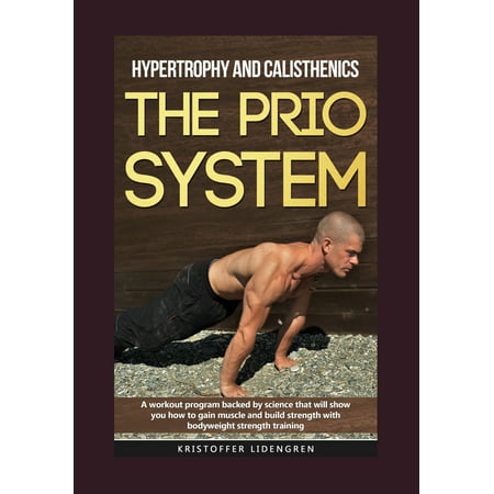 Hypertrophy and calisthenics THE PRIO SYSTEM : A workout program backed by science that will show you how to gain muscle and build strength with bodyweight strength (Best Home Workout For Muscle Gain)