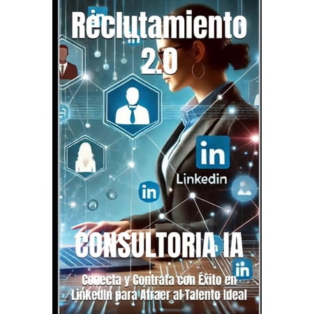 ConsultorÃa de Negocios Y TransformaciÃ³n Reclutamiento 2.0: Conecta y Contrata con Ã xito en LinkedIn para Atraer al Talento Ideal Book 42 (Paperback)