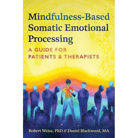 Mindfulness-Based Somatic Emotional Processing: A Guide for Patients and Therapists