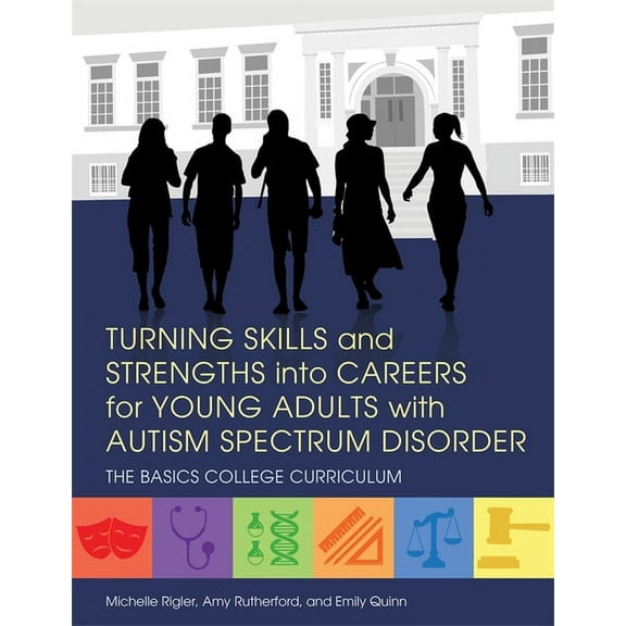Basics College Curriculum Turning Skills and Strengths Into Careers for Young Adults with Autism Spectrum Disorder: The Basics College Curriculum, Book 3, (Paperback)