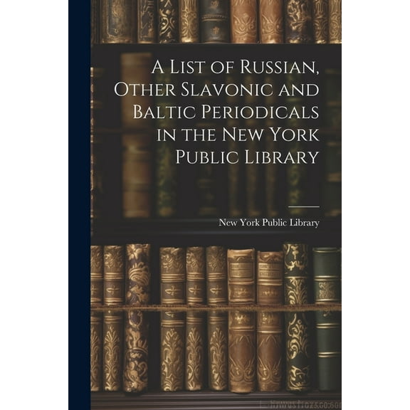 A List of Russian, Other Slavonic and Baltic Periodicals in the New York Public Library (Paperback)