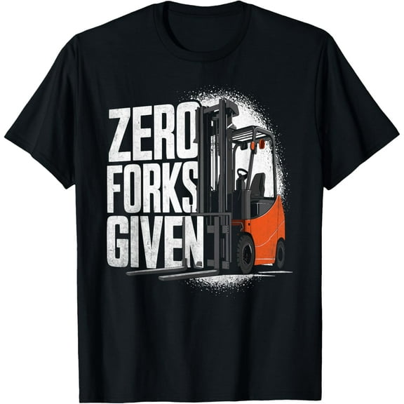 Funny Forklift Operator - Zero Forks Given T-Shirt