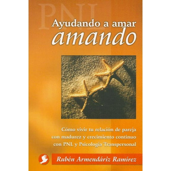 Ayudando a amar amando : Cómo vivir tu relación de pareja con madurez y crecimiento continuo con PNL y Psicología Transpersonal (Paperback)
