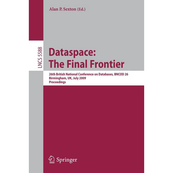 Dataspace: The Final Frontier: 26th British National Conference on Databases, Bncod 26, Birmingham, Uk, July 7-9, 2009, , (Paperback)