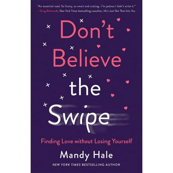 Don't Believe the Swipe: Finding Love Without Losing Yourself, (Paperback)