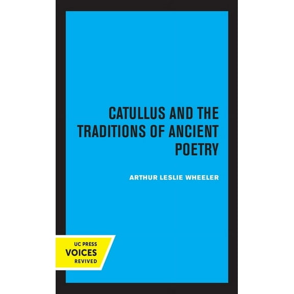 Sather Classical Lectures Catullus and the Traditions of Ancient Poetry: Volume 9, (Hardcover)
