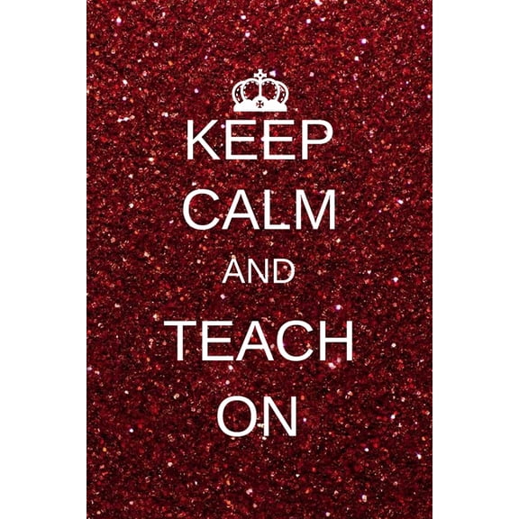 Keep Calm and Teach on Cover Keep calm and teach on: Inspirational Notebooks for Teachers Gift: Great for Teacher Appreciation Gifts / Thank You Teac, Book 1, (Paperback)