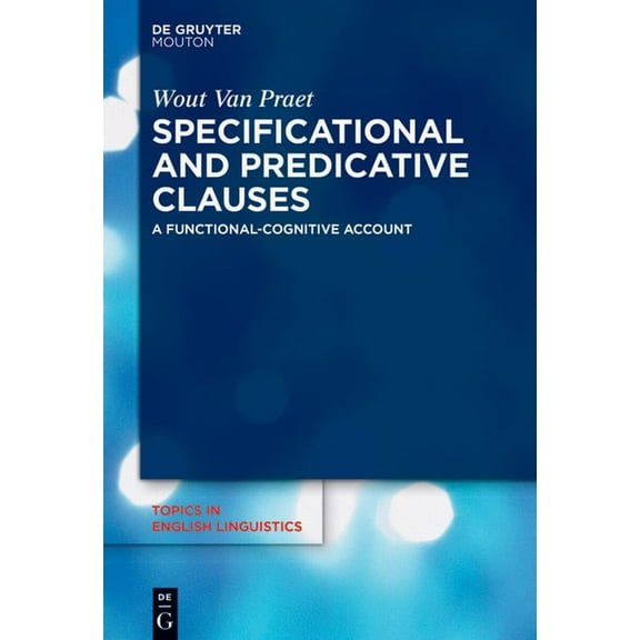 Topics in English Linguistics Specificational and Predicative Clauses: A Functional-Cognitive Account, Book 112, (Hardcover)