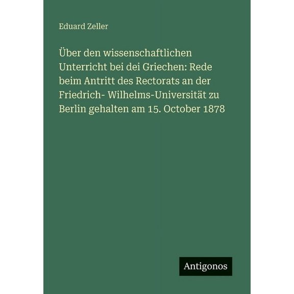 Ãber den wissenschaftlichen Unterricht bei dei Griechen: Rede beim Antritt des Rectorats an der Friedrich- Wilhelms-Univ, (Paperback)