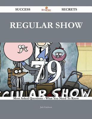 Regular Show 79 Success Secrets 79 Most Asked Questions On