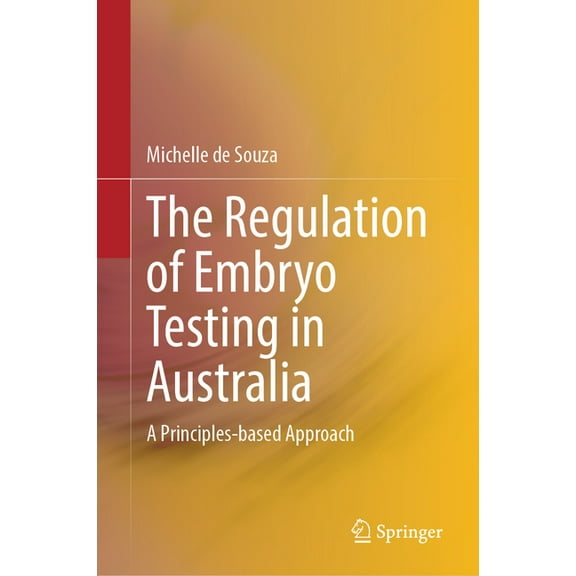 The Regulation of Embryo Testing in Australia: A Principles-Based Approach, (Hardcover)