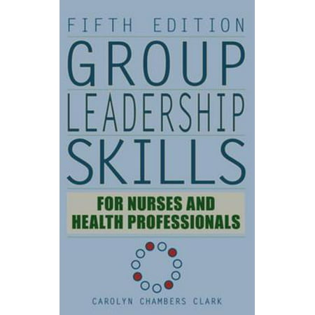 Group Leadership Skills for Nurses & Health Professionals, Fifth Edition - eBook -  Carolyn Chambers Clark, 5th Edition
