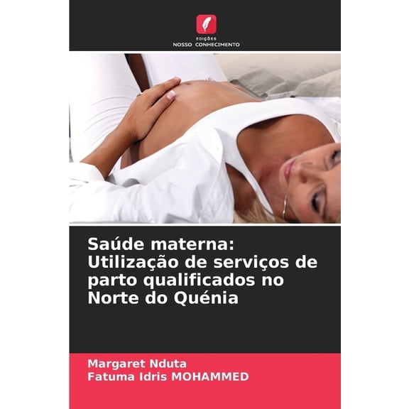 SaÃºde materna: UtilizaÃ§Ã£o de serviÃ§os de parto qualificados no Norte do QuÃ©nia, (Paperback)