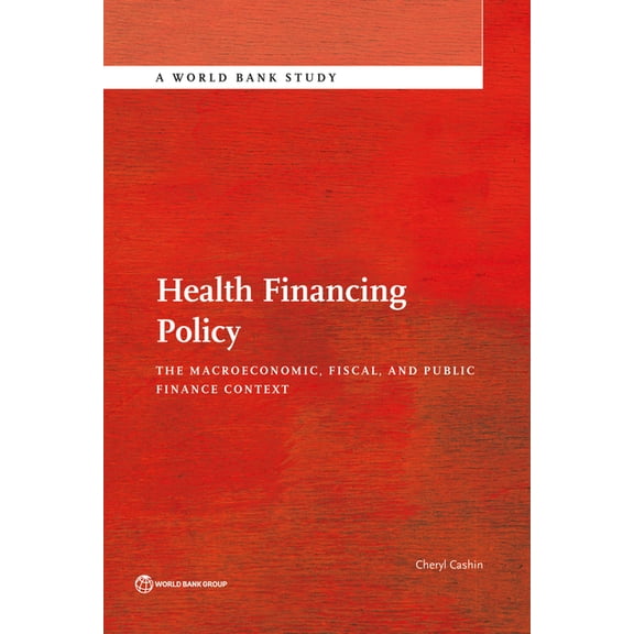 World Bank Studies Health Financing Policy: The Macroeconomic, Fiscal, and Public Finance Context, (Paperback)