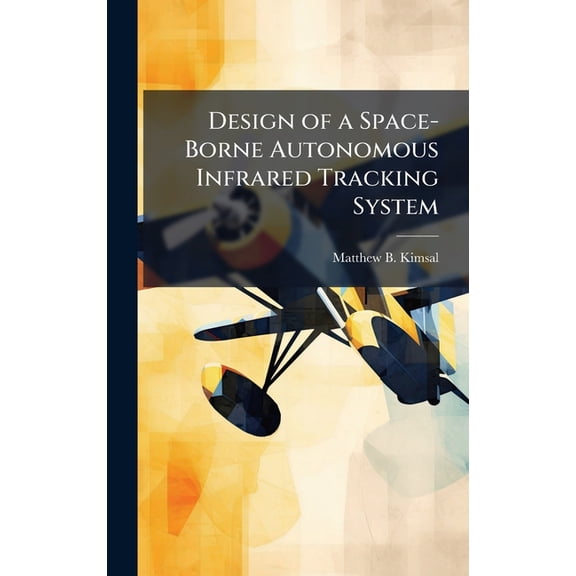Design of a Space-Borne Autonomous Infrared Tracking System, (Hardcover)