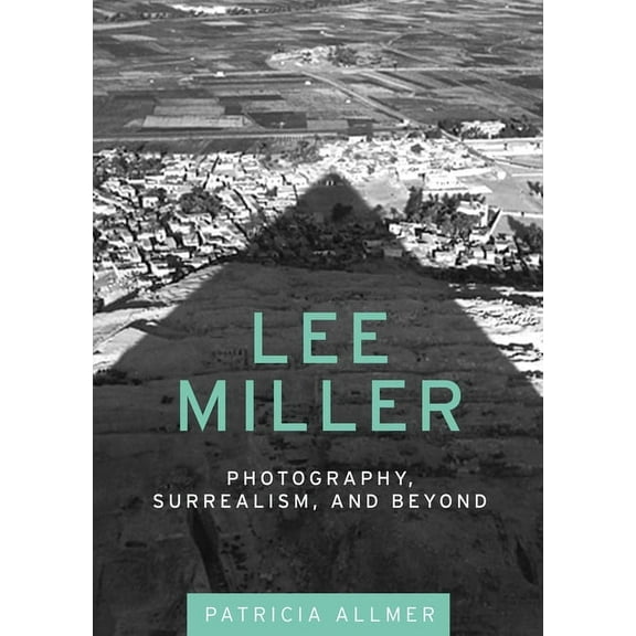 Lee Miller: Photography, Surrealism, and Beyond, (Hardcover)
