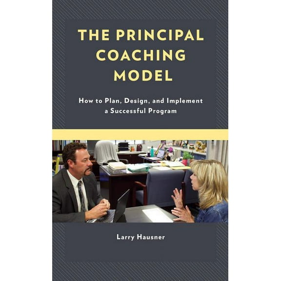 The Principal Coaching Model: How to Plan, Design, and Implement a Successful Program, (Hardcover)