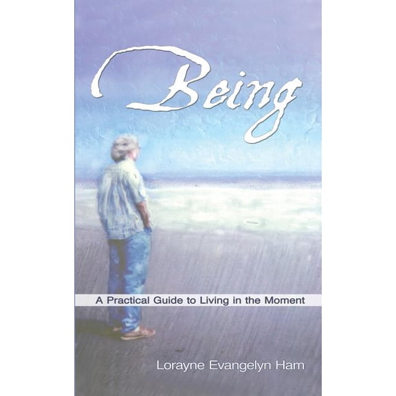 Being: A Practical Guide to Living in the Moment, (Paperback)