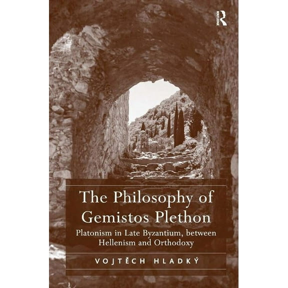 The Philosophy of Gemistos Plethon: Platonism in Late Byzantium, between Hellenism and Orthodoxy, (Hardcover)