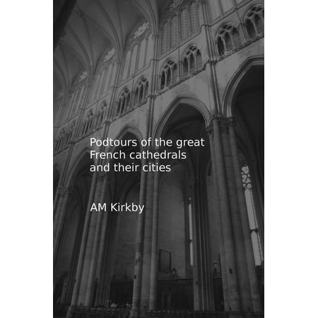 Podtours of the great French cathedrals and their cities -
